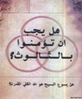 هل يجب ان تؤمنوا بالثالوث؟ هل يسوع المسيح هوالله الكلي القدرة؟
