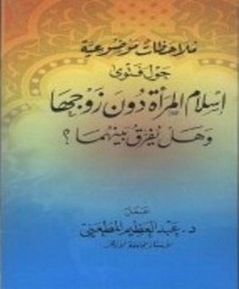 ملاحظات موضوعية حول فتوي إسلام المرأة دون زوجها وهل يفرق بينهما